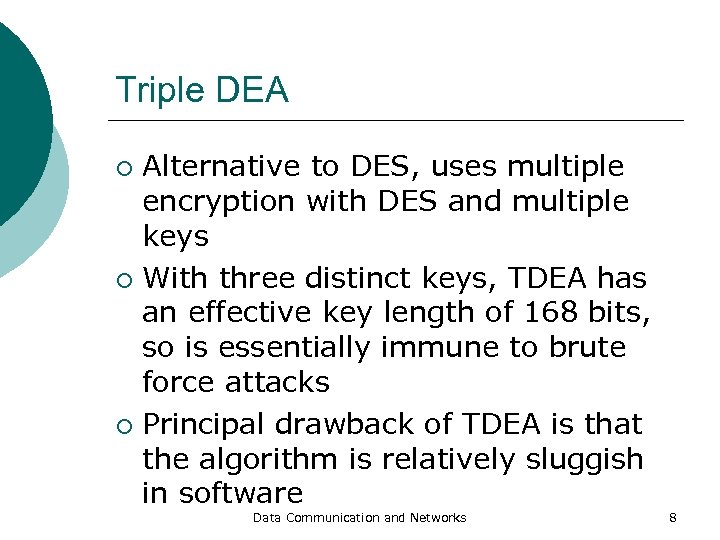 Triple DEA Alternative to DES, uses multiple encryption with DES and multiple keys ¡