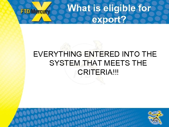 What is eligible for export? EVERYTHING ENTERED INTO THE SYSTEM THAT MEETS THE CRITERIA!!!
