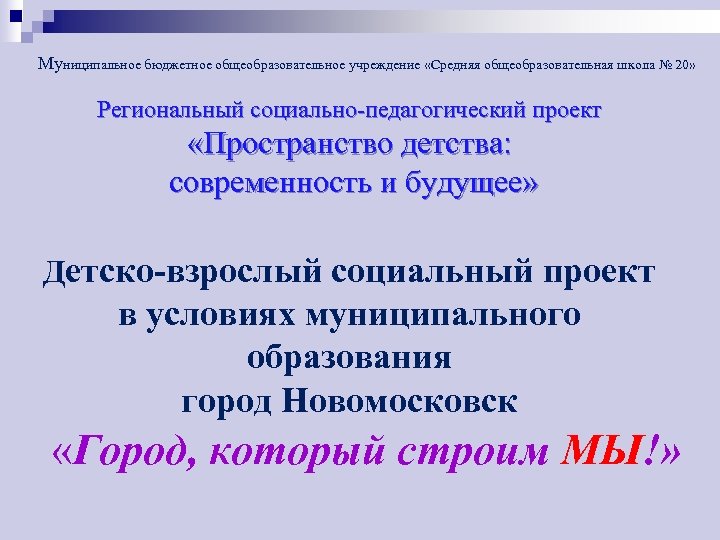 Муниципальное бюджетное общеобразовательное учреждение «Средняя общеобразовательная школа № 20» Региональный социально-педагогический проект «Пространство детства: