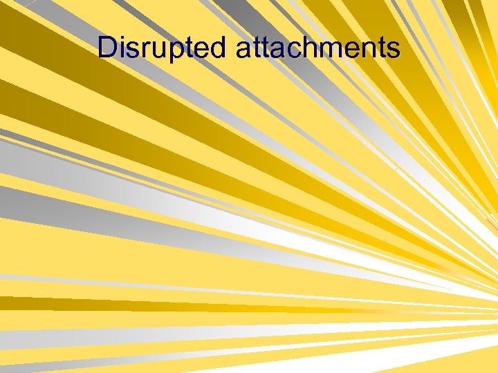 Disrupted attachments 