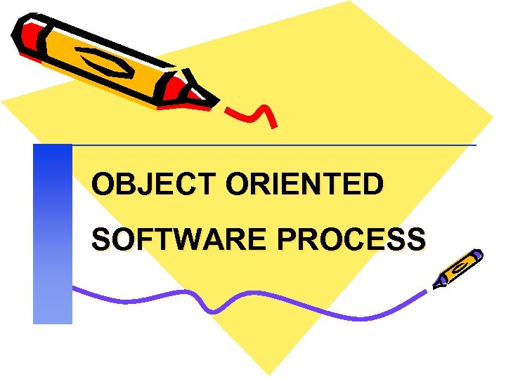 OBJECT ORIENTED SOFTWARE PROCESS 