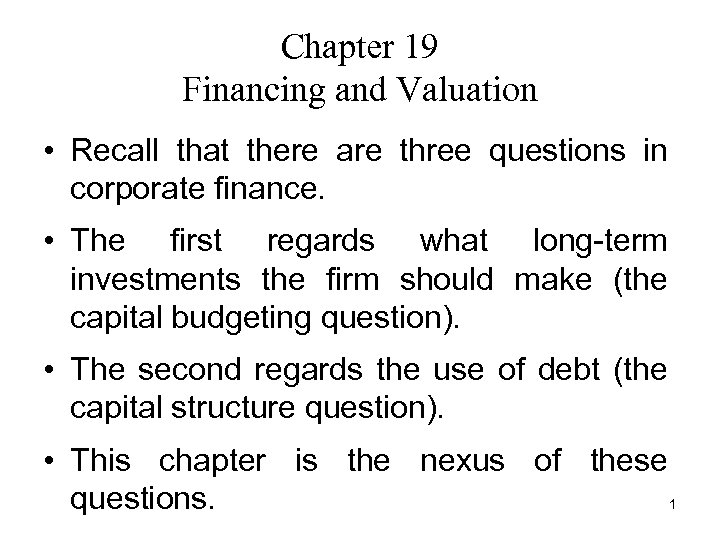 Chapter 19 Financing and Valuation • Recall that there are three questions in corporate