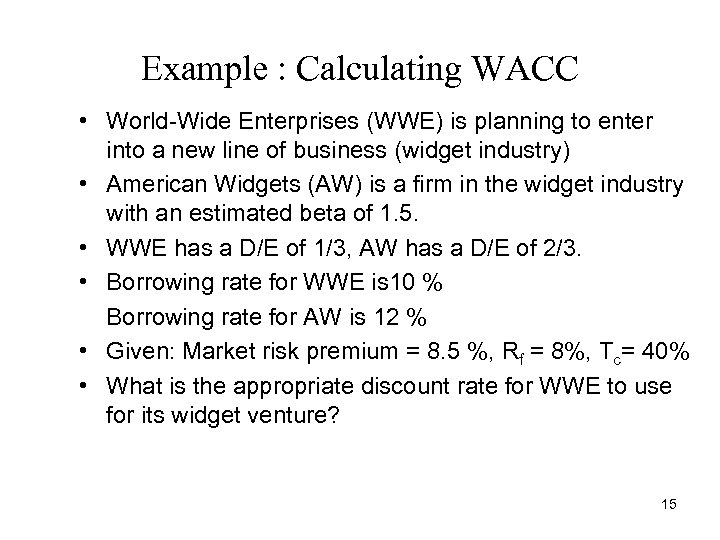 Example : Calculating WACC • World-Wide Enterprises (WWE) is planning to enter into a