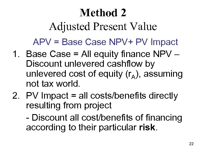 Method 2 Adjusted Present Value APV = Base Case NPV+ PV Impact 1. Base