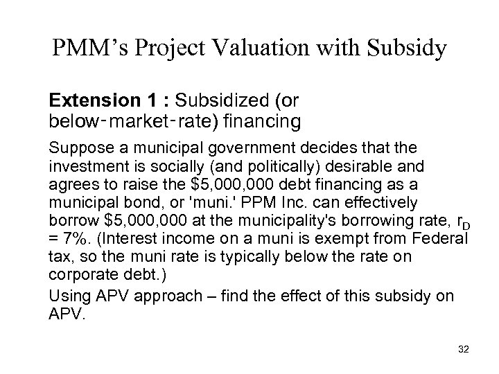 PMM’s Project Valuation with Subsidy Extension 1 : Subsidized (or below‑market‑rate) financing Suppose a