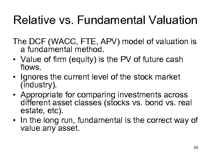 Relative vs. Fundamental Valuation The DCF (WACC, FTE, APV) model of valuation is a