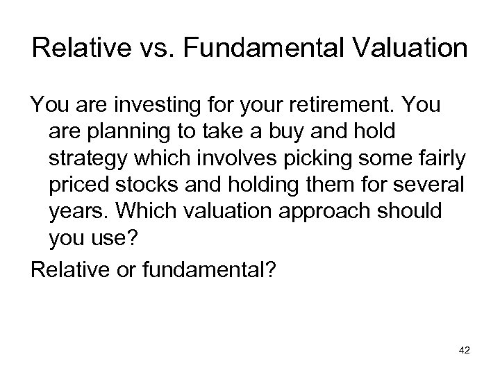 Relative vs. Fundamental Valuation You are investing for your retirement. You are planning to