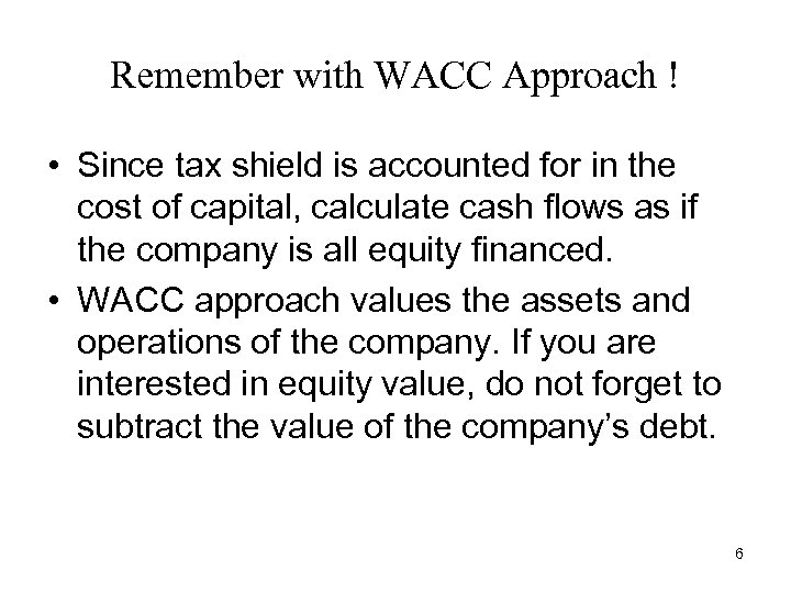 Remember with WACC Approach ! • Since tax shield is accounted for in the