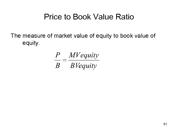 Price to Book Value Ratio The measure of market value of equity to book