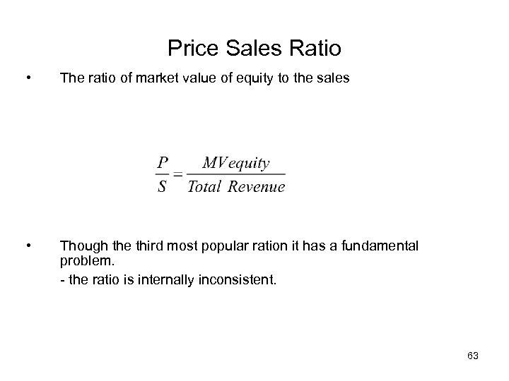 Price Sales Ratio • The ratio of market value of equity to the sales