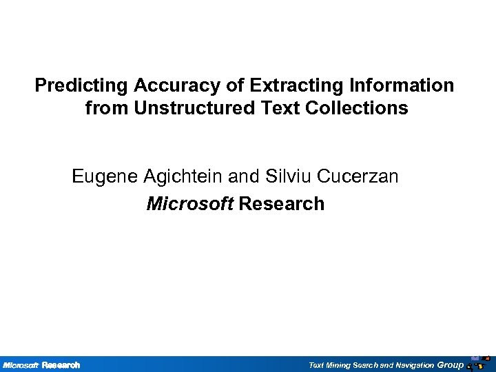 Predicting Accuracy of Extracting Information from Unstructured Text Collections Eugene Agichtein and Silviu Cucerzan