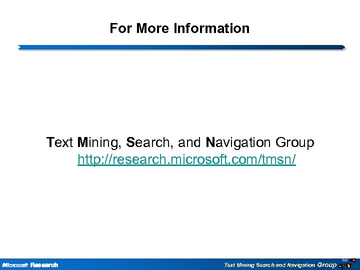 For More Information Text Mining, Search, and Navigation Group http: //research. microsoft. com/tmsn/ Research