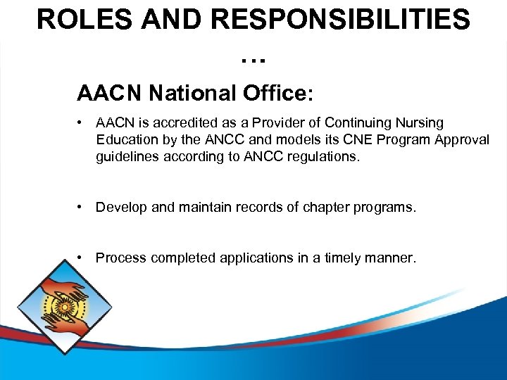 ROLES AND RESPONSIBILITIES … AACN National Office: • AACN is accredited as a Provider