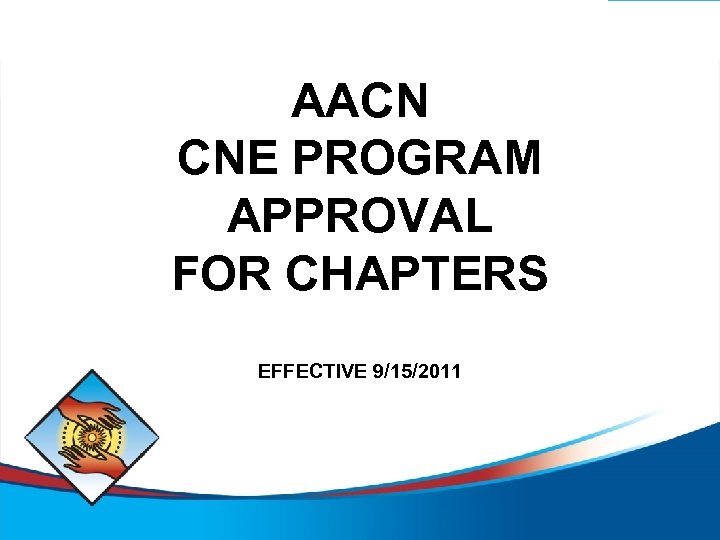 AACN CNE PROGRAM APPROVAL FOR CHAPTERS EFFECTIVE 9/15/2011 