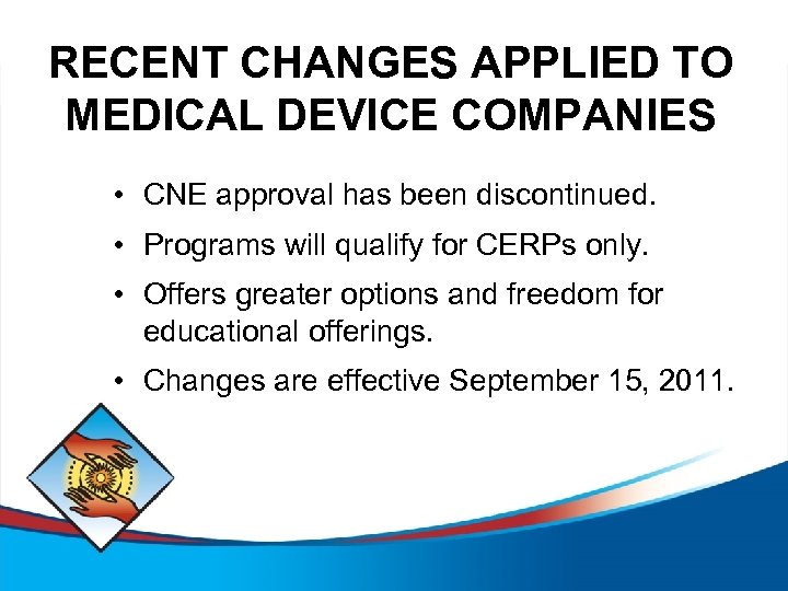 RECENT CHANGES APPLIED TO MEDICAL DEVICE COMPANIES • CNE approval has been discontinued. •