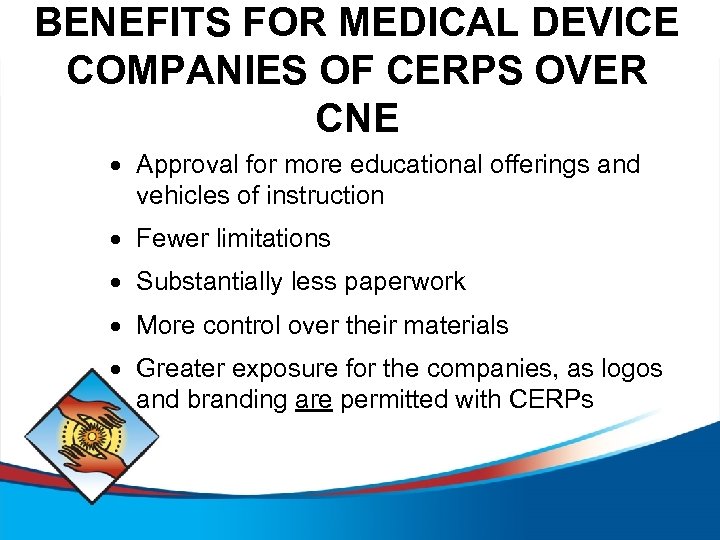 BENEFITS FOR MEDICAL DEVICE COMPANIES OF CERPS OVER CNE Approval for more educational offerings