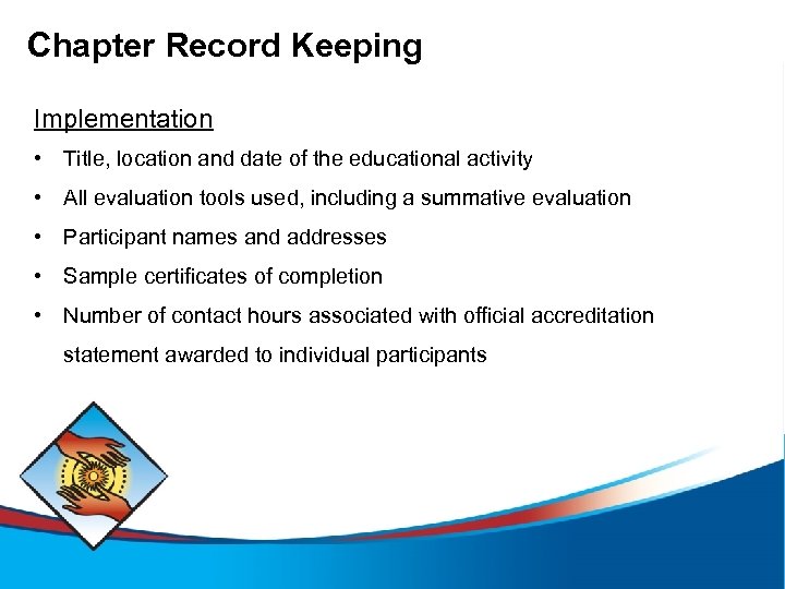 Chapter Record Keeping Implementation • Title, location and date of the educational activity •