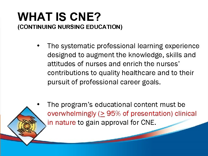 WHAT IS CNE? (CONTINUING NURSING EDUCATION) • The systematic professional learning experience designed to