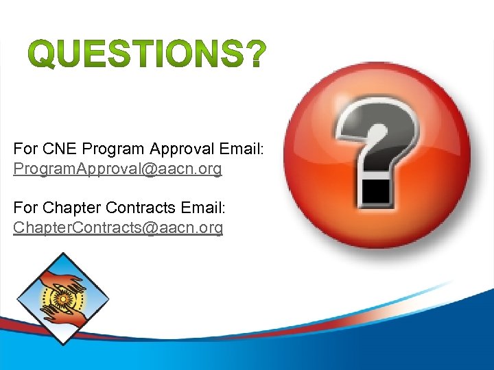 For CNE Program Approval Email: Program. Approval@aacn. org For Chapter Contracts Email: Chapter. Contracts@aacn.