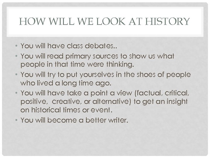 HOW WILL WE LOOK AT HISTORY • You will have class debates. . •