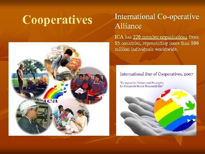 Cooperatives International Co-operative Alliance ICA has 220 member organisations from 85 countries, representing more