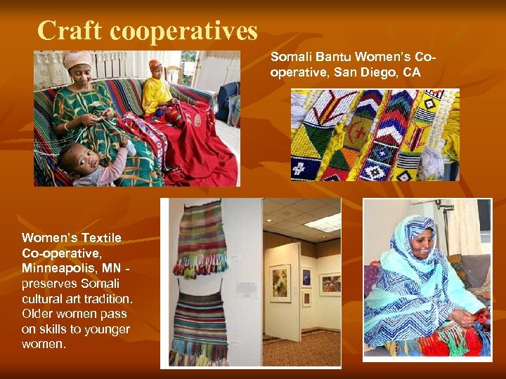 Craft cooperatives Somali Bantu Women’s Cooperative, San Diego, CA Women’s Textile Co-operative, Minneapolis, MN