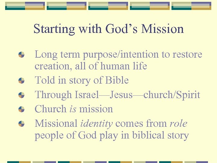 Starting with God’s Mission Long term purpose/intention to restore creation, all of human life