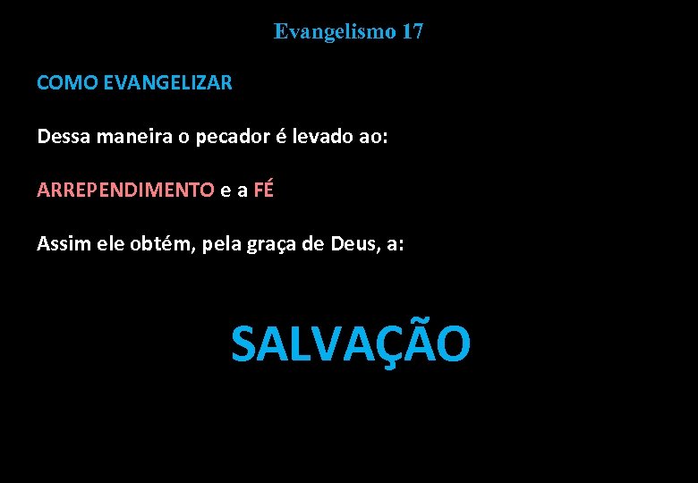 Evangelismo 17 COMO EVANGELIZAR Dessa maneira o pecador é levado ao: ARREPENDIMENTO e a