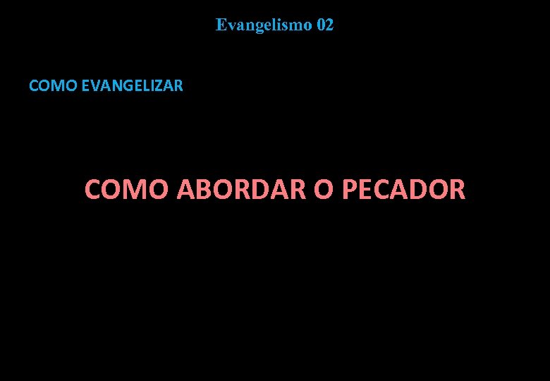 Evangelismo 02 COMO EVANGELIZAR COMO ABORDAR O PECADOR 