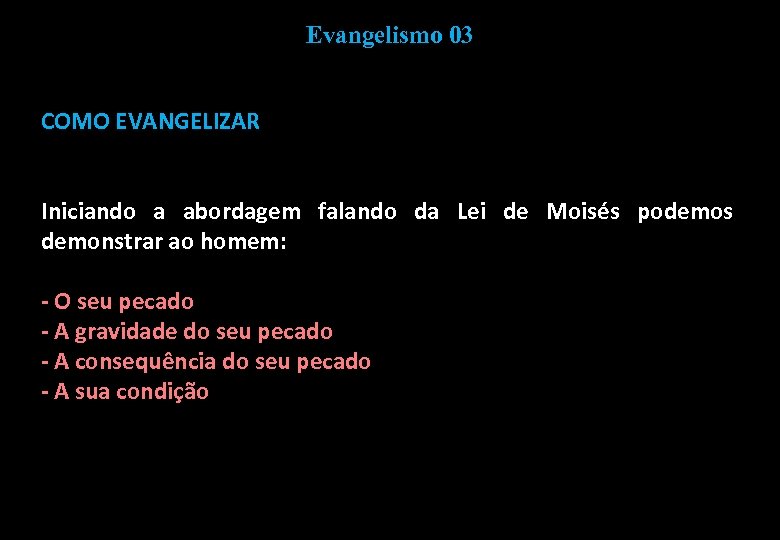 Evangelismo 03 COMO EVANGELIZAR Iniciando a abordagem falando da Lei de Moisés podemos demonstrar