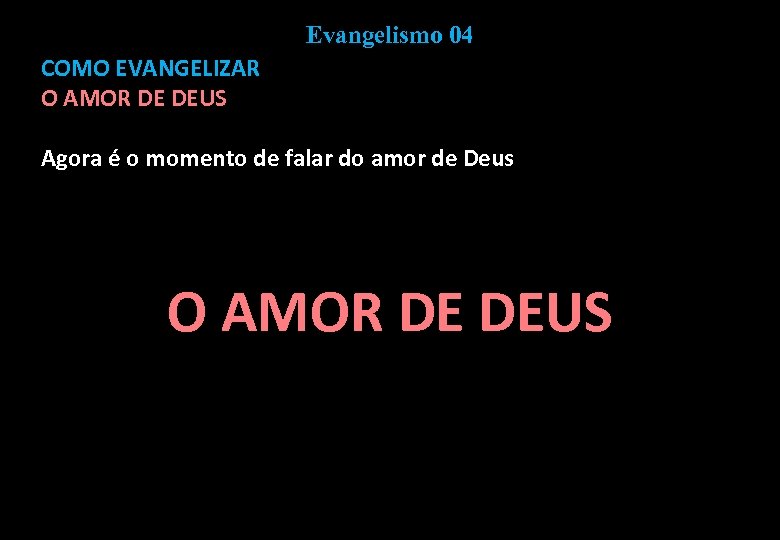 Evangelismo 04 COMO EVANGELIZAR O AMOR DE DEUS Agora é o momento de falar