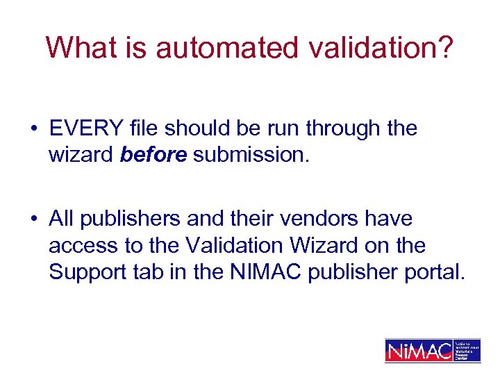 What is automated validation? • EVERY file should be run through the wizard before