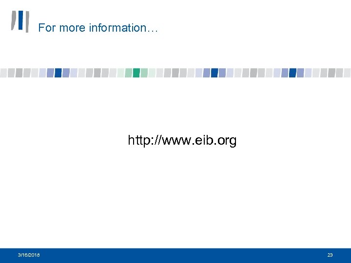 For more information… http: //www. eib. org 3/16/2018 23 