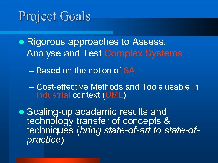 Project Goals l Rigorous approaches to Assess, Analyse and Test Complex Systems – Based