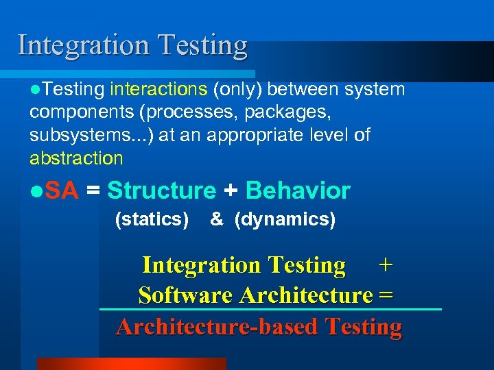 Integration Testing l. Testing interactions (only) between system components (processes, packages, subsystems. . .