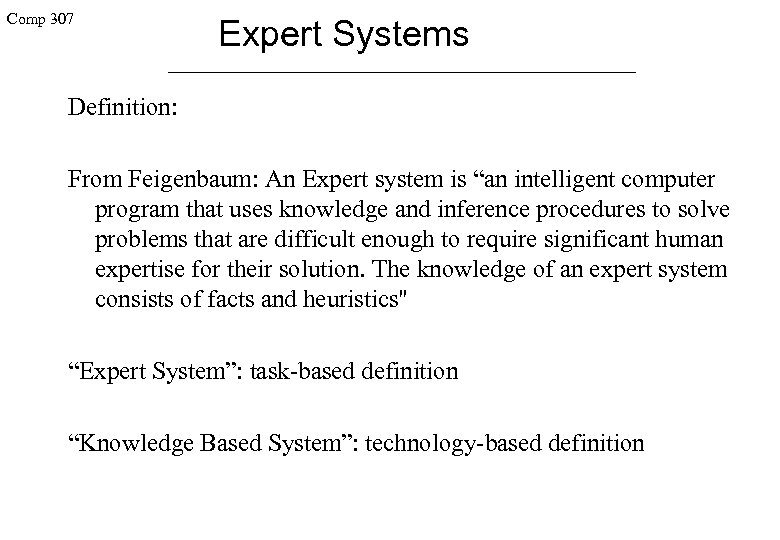 Comp 307 Expert Systems Definition: From Feigenbaum: An Expert system is “an intelligent computer