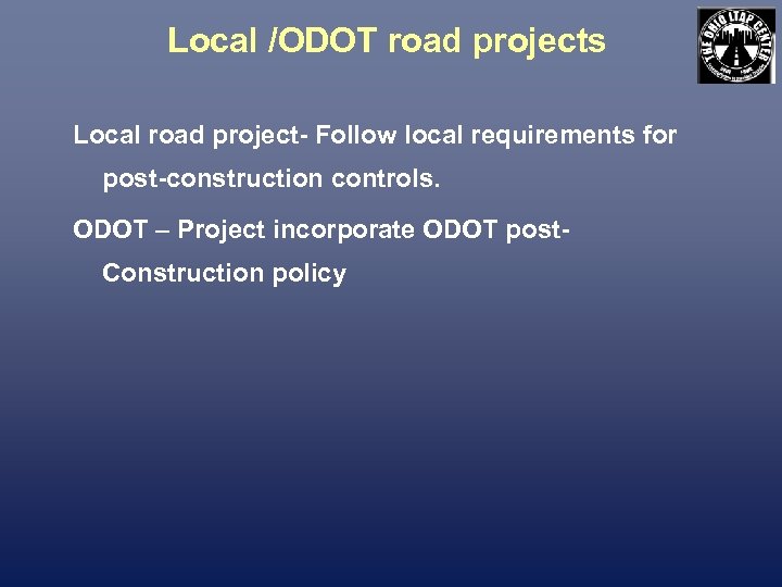 Local /ODOT road projects Local road project- Follow local requirements for post-construction controls. ODOT