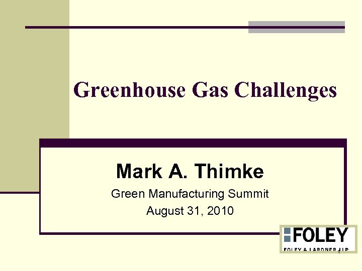 Greenhouse Gas Challenges Mark A. Thimke Green Manufacturing Summit August 31, 2010 1 