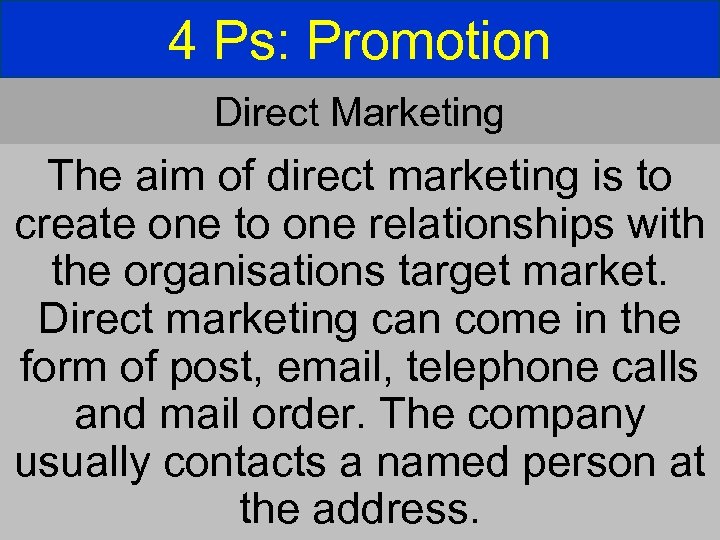 4 Ps: Promotion Direct Marketing The aim of direct marketing is to create one