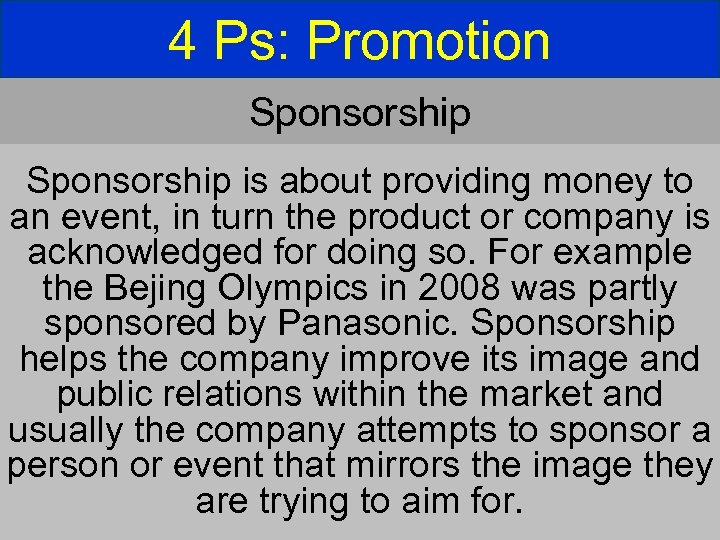 4 Ps: Promotion Sponsorship is about providing money to an event, in turn the