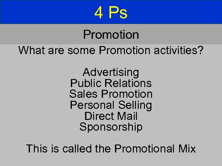 4 Ps Promotion What are some Promotion activities? Advertising Public Relations Sales Promotion Personal