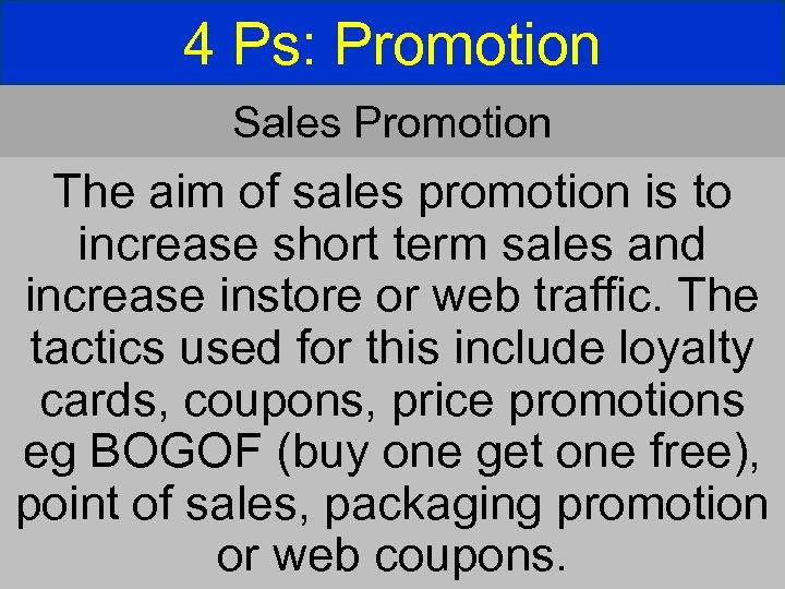 4 Ps: Promotion Sales Promotion The aim of sales promotion is to increase short