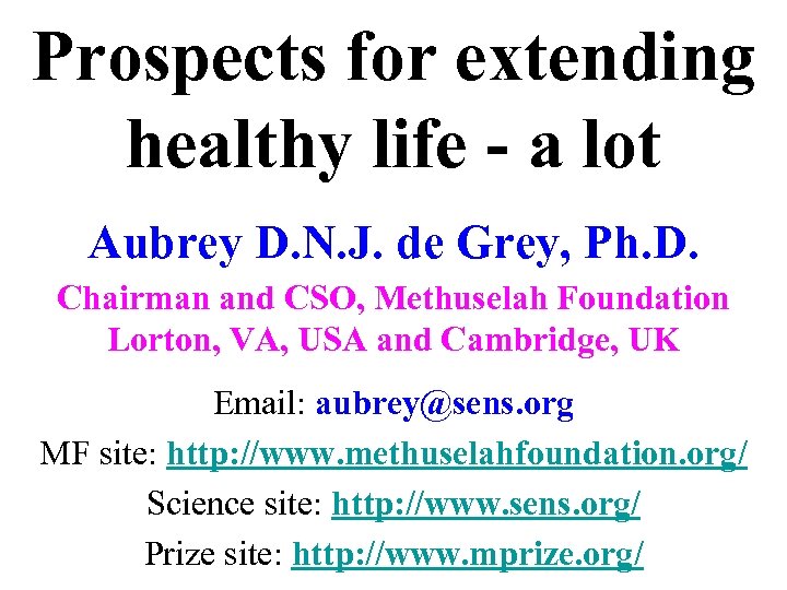 Prospects for extending healthy life - a lot Aubrey D. N. J. de Grey,