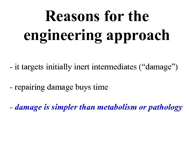 Reasons for the engineering approach - it targets initially inert intermediates (“damage”) - repairing