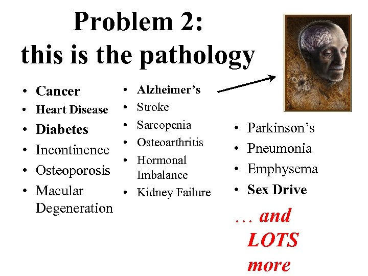 Problem 2: this is the pathology • Cancer • Heart Disease • • Diabetes
