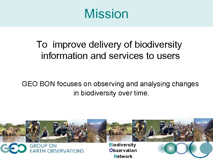 Mission To improve delivery of biodiversity information and services to users GEO BON focuses