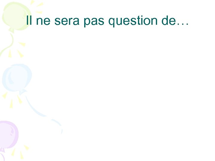 Il ne sera pas question de… 
