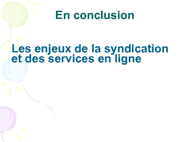 En conclusion Les enjeux de la syndication et des services en ligne 