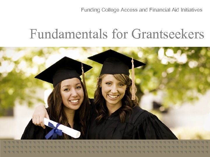 Funding College Access and Financial Aid Initiatives Fundamentals for Grantseekers 