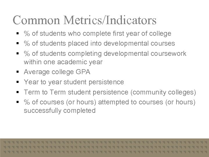 Common Metrics/Indicators § % of students who complete first year of college § %